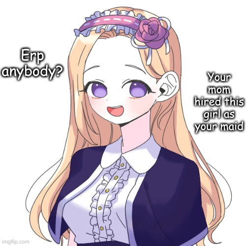 Can be lesbian | Your mom hired this girl as your maid; Erp anybody? | image tagged in what am i doing with my life | made w/ Imgflip meme maker