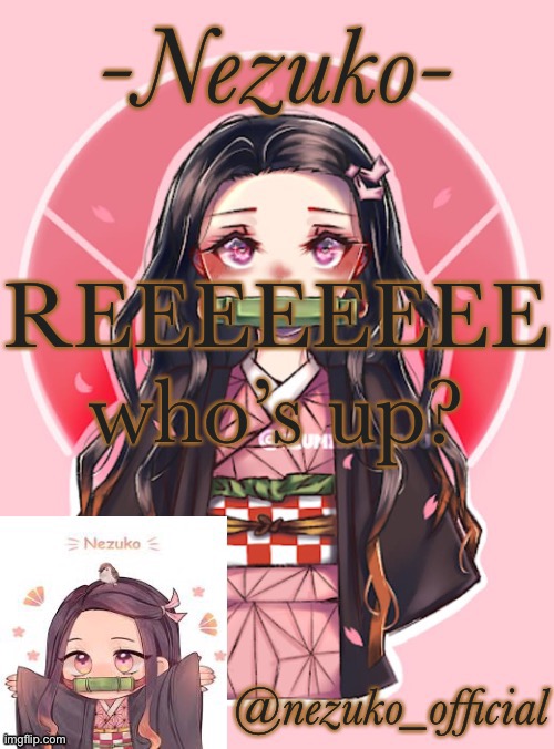 NEZUKO-CHANNNNNNN template | REEEEEEEE
who’s up? | image tagged in nezuko-channnnnnn template | made w/ Imgflip meme maker