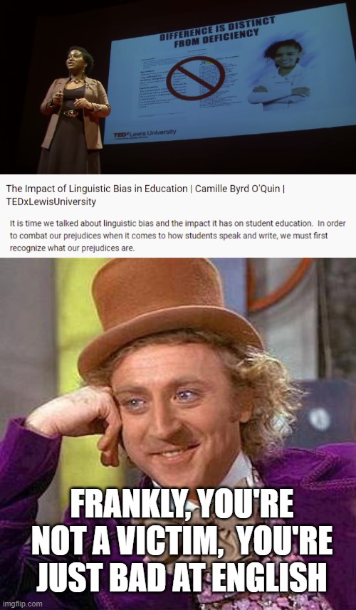 It's "African American vernacular English" | FRANKLY, YOU'RE NOT A VICTIM,  YOU'RE JUST BAD AT ENGLISH | image tagged in memes,creepy condescending wonka,woke,political meme,english teachers,social justice warrior | made w/ Imgflip meme maker