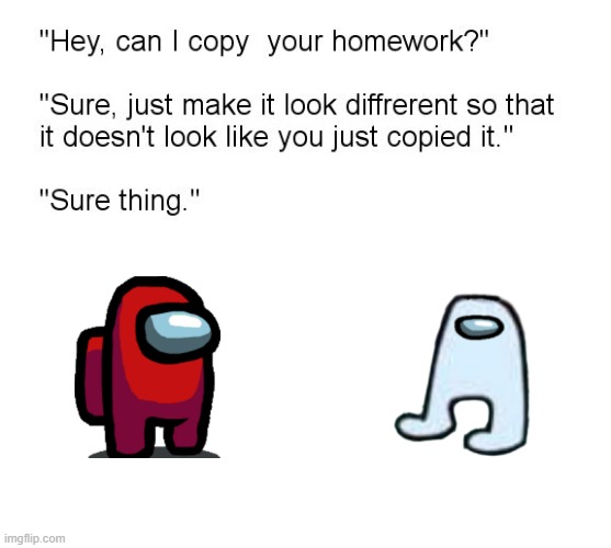 "Hey, Can I Copy Your Homework?" | image tagged in hey can i copy your homework,among us,amogus | made w/ Imgflip meme maker
