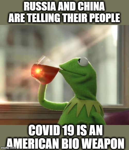 Some of you need to pay attention | RUSSIA AND CHINA ARE TELLING THEIR PEOPLE; COVID 19 IS AN AMERICAN BIO WEAPON | image tagged in memes,cyberwar,misinformation,russia,china,politics | made w/ Imgflip meme maker