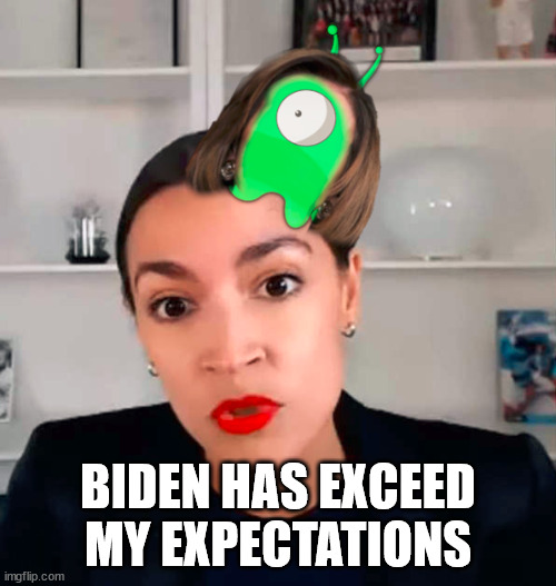 epic bruh moment:  Brain Slug style | BIDEN HAS EXCEED MY EXPECTATIONS | image tagged in political meme,aoc | made w/ Imgflip meme maker