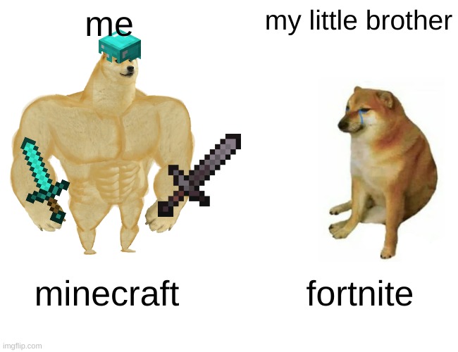 more comin | me; my little brother; minecraft; fortnite | image tagged in memes,buff doge vs cheems,minecraft the goat,fortnite sucks | made w/ Imgflip meme maker