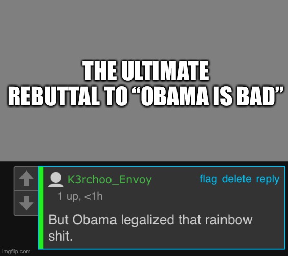 THE ULTIMATE REBUTTAL TO “OBAMA IS BAD” | image tagged in blank grey | made w/ Imgflip meme maker