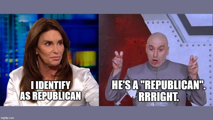 Sorry, wrong again. |  HE'S A "REPUBLICAN".
RRRIGHT. I IDENTIFY AS REPUBLICAN | image tagged in dr evil laser,bruce jenner,caitlyn jenner,republicans laughing,gender confusion | made w/ Imgflip meme maker