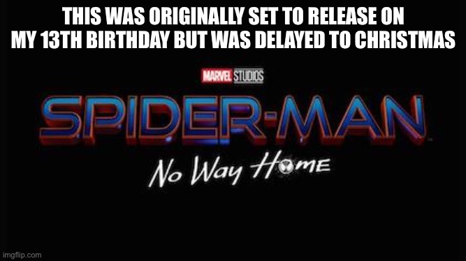 Random, funny coincidence. Would’ve been a pretty darn good birthday present if you ask me | THIS WAS ORIGINALLY SET TO RELEASE ON MY 13TH BIRTHDAY BUT WAS DELAYED TO CHRISTMAS | image tagged in my first post here,i bet you didnt know im a marvel fan too,spider-man no way home,coincidence | made w/ Imgflip meme maker