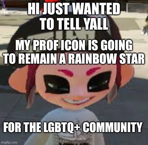 sneaky veemo | HI JUST WANTED TO TELL YALL; MY PROF ICON IS GOING TO REMAIN A RAINBOW STAR; FOR THE LGBTQ+ COMMUNITY | image tagged in sneaky veemo | made w/ Imgflip meme maker