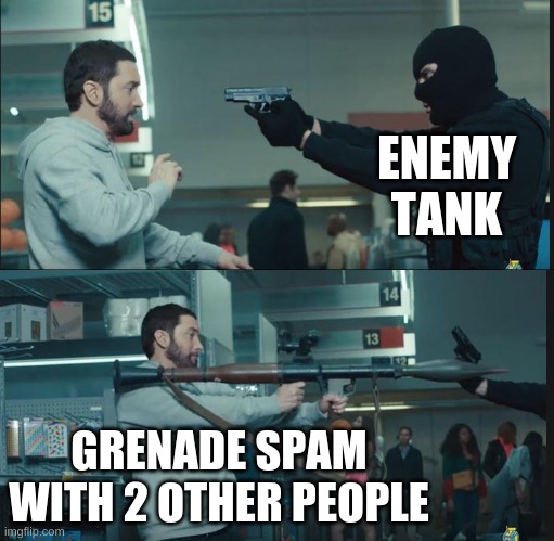 I hate pesky grenade spammers | ENEMY TANK; GRENADE SPAM WITH 2 OTHER PEOPLE | image tagged in eminem rocket launcher | made w/ Imgflip meme maker