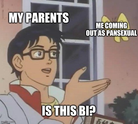 Is This A Pigeon | MY PARENTS; ME COMING OUT AS PANSEXUAL; IS THIS BI? | image tagged in memes,is this a pigeon | made w/ Imgflip meme maker