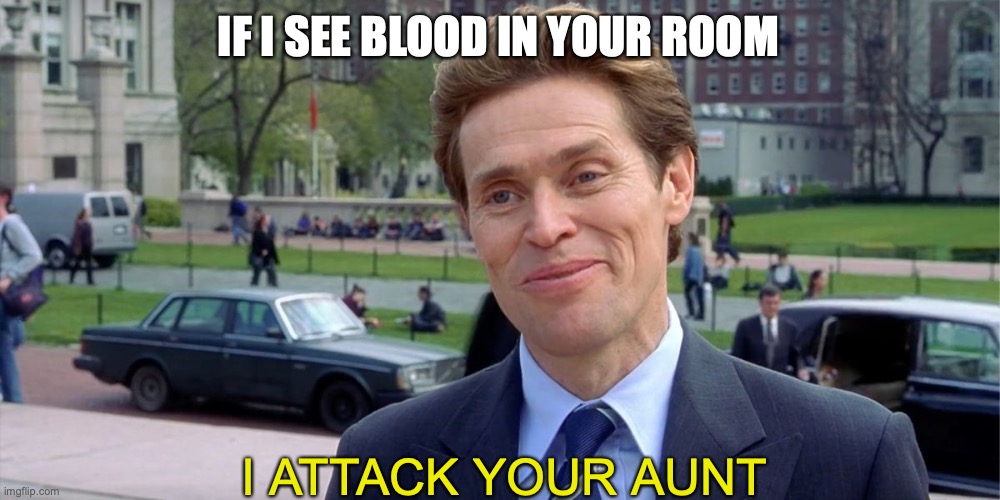 A MARVEL FAN WOULD UNDERSTAND | IF I SEE BLOOD IN YOUR ROOM; I ATTACK YOUR AUNT | image tagged in goblin | made w/ Imgflip meme maker