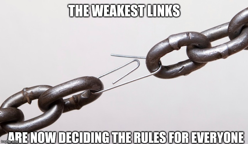 THE WEAKEST LINKS; ARE NOW DECIDING THE RULES FOR EVERYONE | made w/ Imgflip meme maker