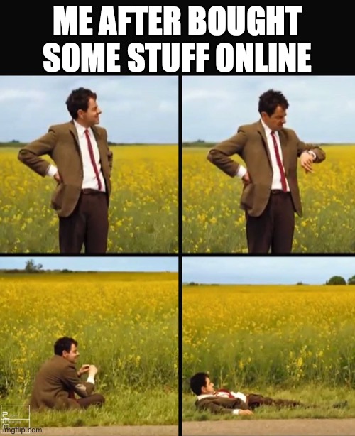 Mr bean waiting | ME AFTER BOUGHT SOME STUFF ONLINE | image tagged in mr bean waiting | made w/ Imgflip meme maker