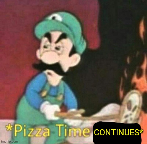 Pizza time stops | CONTINUES* | image tagged in pizza time stops | made w/ Imgflip meme maker
