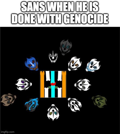SANS WHEN HE IS DONE WITH GENOCIDE | made w/ Imgflip meme maker