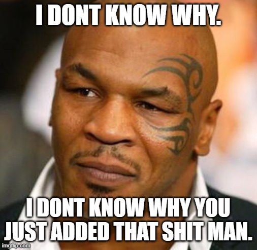 Disappointed Tyson Meme | I DONT KNOW WHY. I DONT KNOW WHY YOU JUST ADDED THAT SHIT MAN. | image tagged in memes,disappointed tyson | made w/ Imgflip meme maker