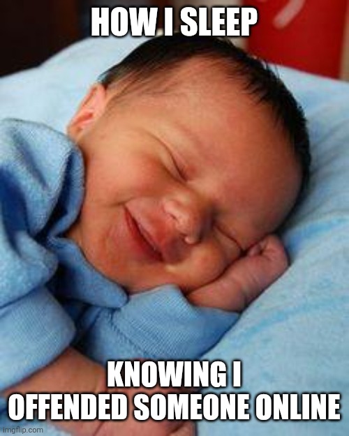 Facts | HOW I SLEEP; KNOWING I OFFENDED SOMEONE ONLINE | image tagged in sleeping baby laughing | made w/ Imgflip meme maker
