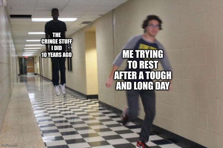 Insert title here... | THE CRINGE STUFF I DID 10 YEARS AGO; ME TRYING TO REST AFTER A TOUGH AND LONG DAY | image tagged in running shadow,cringe,memes,funny | made w/ Imgflip meme maker