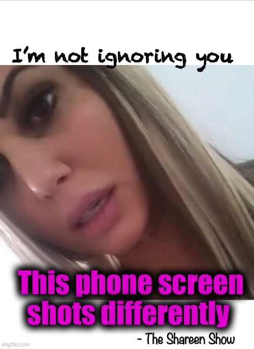 Old school | I’m not ignoring you; This phone screen shots differently; - The Shareen Show | image tagged in technology,first world problems,cell phone,apple,funny memes,updates | made w/ Imgflip meme maker