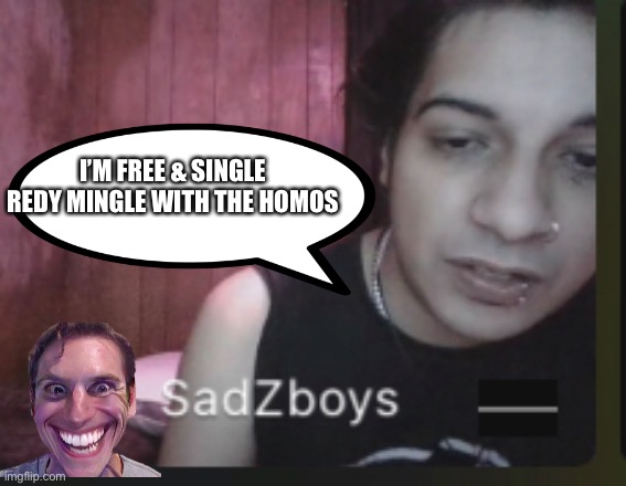 I’M FREE & SINGLE REDY MINGLE WITH THE HOMOS | made w/ Imgflip meme maker