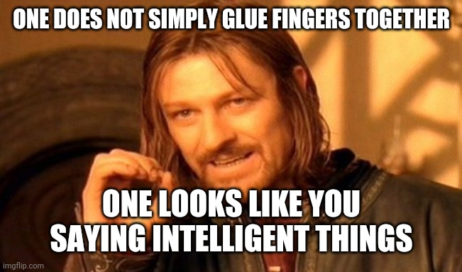 One Does Not Simply Meme | ONE DOES NOT SIMPLY GLUE FINGERS TOGETHER ONE LOOKS LIKE YOU SAYING INTELLIGENT THINGS | image tagged in memes,one does not simply | made w/ Imgflip meme maker