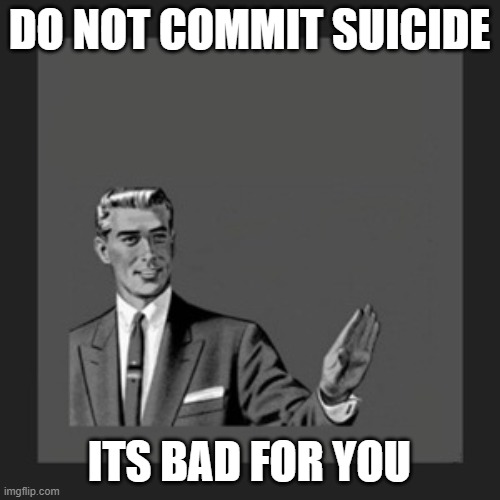 Kill Yourself Guy Meme | DO NOT COMMIT SUICIDE ITS BAD FOR YOU | image tagged in memes,kill yourself guy | made w/ Imgflip meme maker