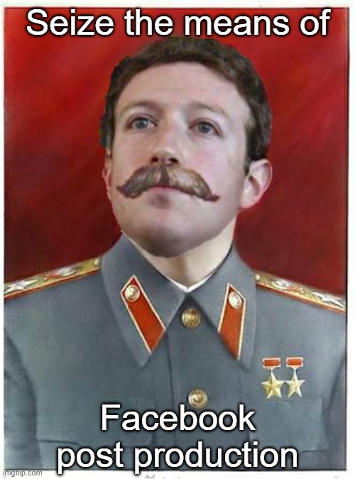 Communist Zuckerberg |  Seize the means of; Facebook post production | image tagged in marx stalinberg,mark zuckerberg,communism,joseph stalin,karl marx,facebook | made w/ Imgflip meme maker