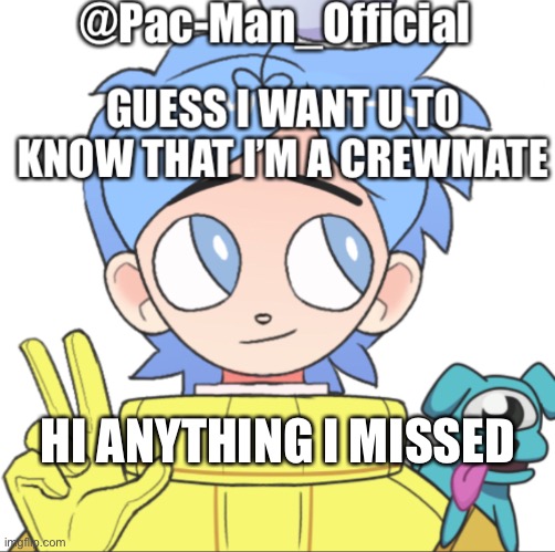 Pac-Man_Official’s announcement template Among Us ver. | HI ANYTHING I MISSED | image tagged in pac-man_official s announcement template among us ver | made w/ Imgflip meme maker