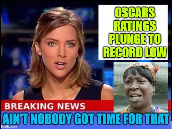 Oscars ratings plunge to record low | OSCARS RATINGS PLUNGE TO RECORD LOW; AIN'T NOBODY GOT TIME FOR THAT | image tagged in breaking news | made w/ Imgflip meme maker