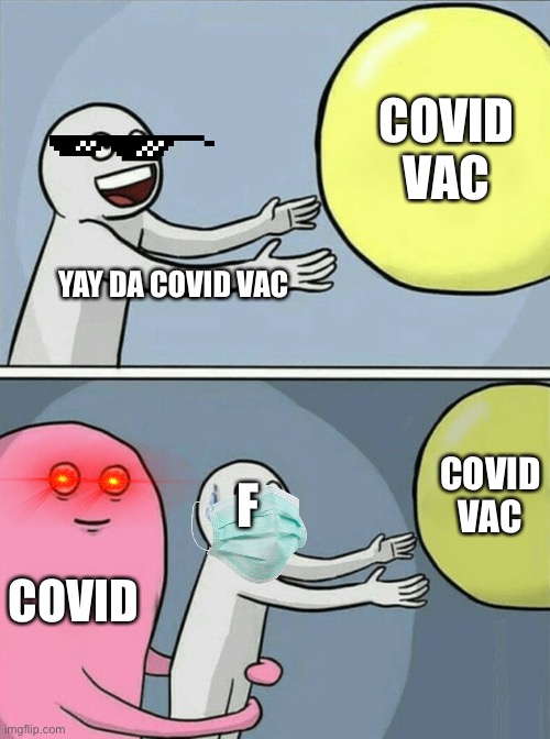 Y just y COVID | COVID VAC; YAY DA COVID VAC; COVID VAC; F; COVID | image tagged in memes,running away balloon | made w/ Imgflip meme maker