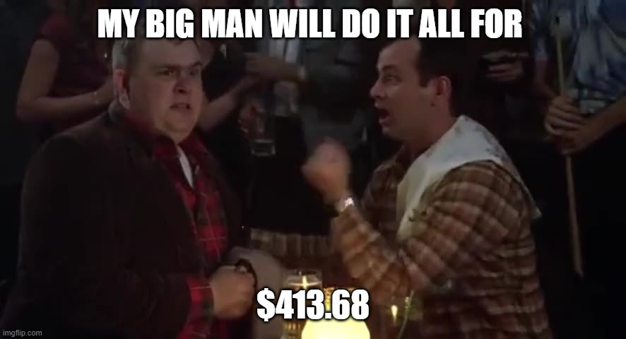 John Candy Stripes | MY BIG MAN WILL DO IT ALL FOR; $413.68 | image tagged in memes | made w/ Imgflip meme maker