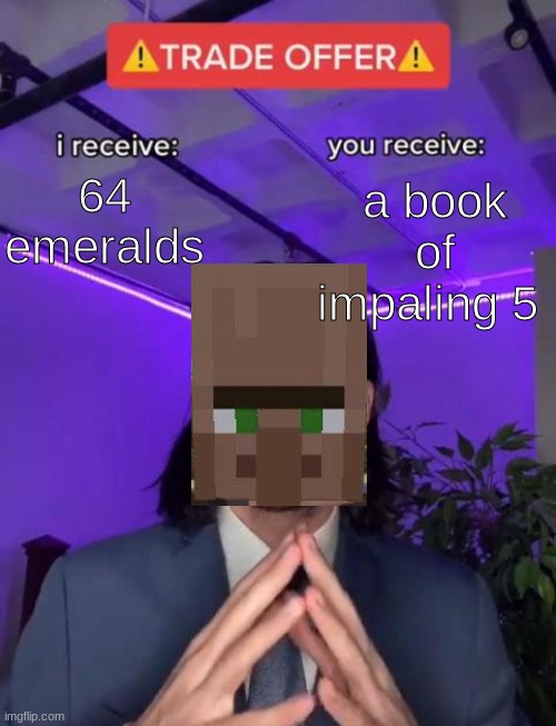 Impaling 5 and 64 emeralds | 64 emeralds; a book of impaling 5 | image tagged in trade offer | made w/ Imgflip meme maker