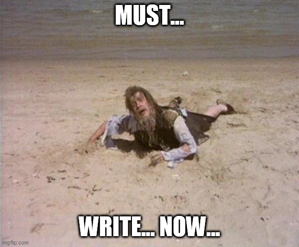 must write | MUST... WRITE... NOW... | image tagged in writing,monty python | made w/ Imgflip meme maker