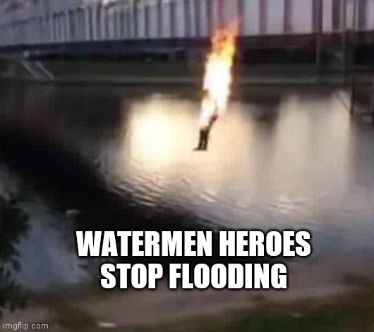 WATERMEN HEROES STOP FLOODING | made w/ Imgflip meme maker