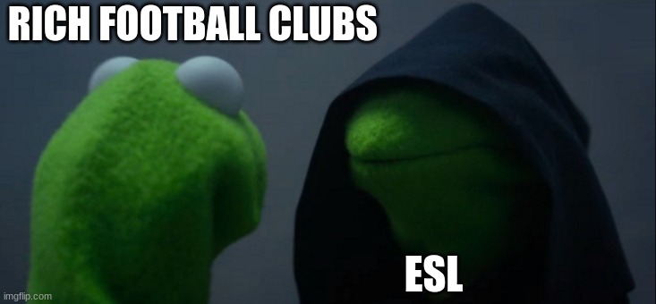 Evil Kermit | RICH FOOTBALL CLUBS; ESL | image tagged in memes,evil kermit | made w/ Imgflip meme maker