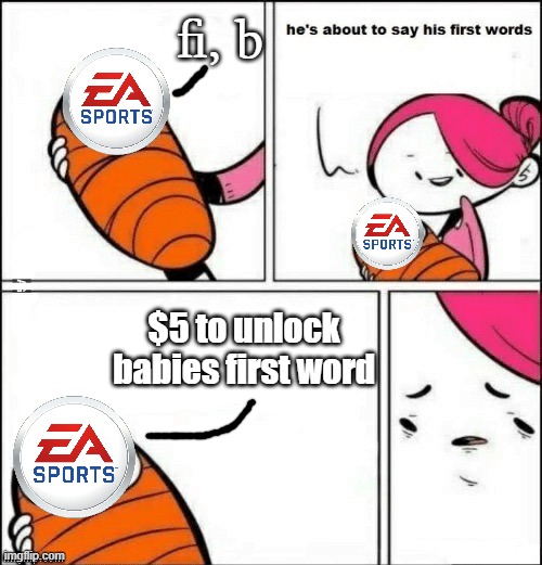 EA ruins everything, even babies first words. | fi, b; $5 to unlock babies first word | image tagged in baby first words | made w/ Imgflip meme maker