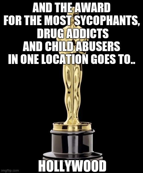 Hollyweird | AND THE AWARD FOR THE MOST SYCOPHANTS,  DRUG ADDICTS AND CHILD ABUSERS IN ONE LOCATION GOES TO.. HOLLYWOOD | image tagged in memes,oscars,boycott hollywood,scumbag hollywood,funny memes,fun | made w/ Imgflip meme maker