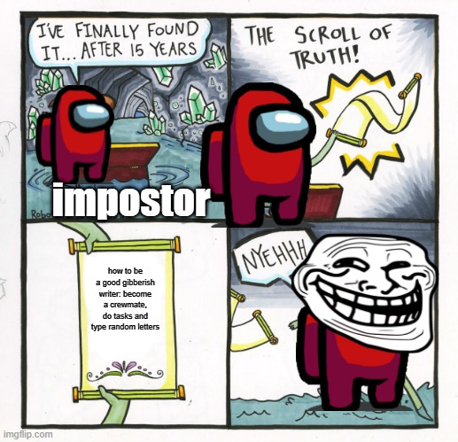 de scroll of druth | impostor; how to be a good gibberish writer: become a crewmate, do tasks and type random letters | image tagged in memes,the scroll of truth | made w/ Imgflip meme maker