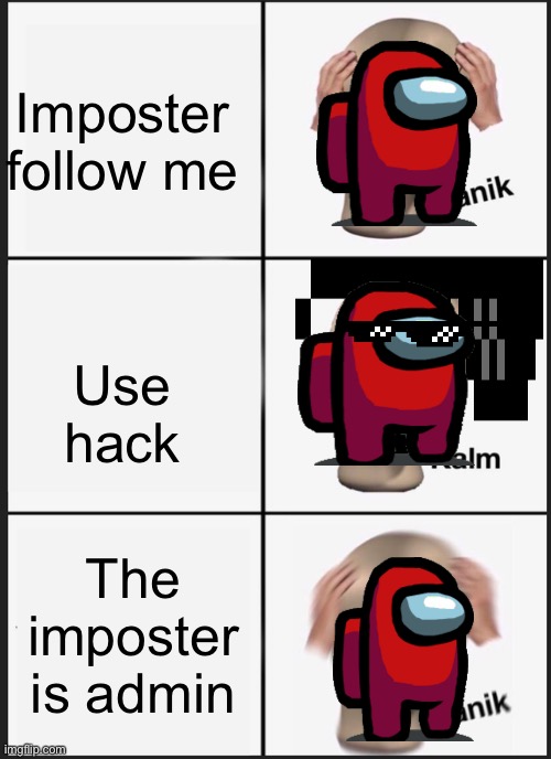 ;—; | Imposter follow me; Use hack; The imposter is admin | image tagged in memes,panik kalm panik | made w/ Imgflip meme maker