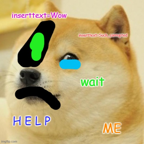 corrupted_doge | inserttext=Wow; inserttext=Such_corrupted; wait; H E L P; ME | image tagged in memes,doge,corruption | made w/ Imgflip meme maker