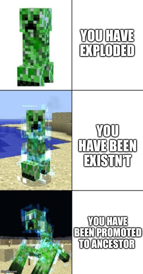Ways to die | YOU HAVE EXPLODED; YOU HAVE BEEN EXISTN’T; YOU HAVE BEEN PROMOTED TO ANCESTOR | image tagged in minecraft creeper template | made w/ Imgflip meme maker