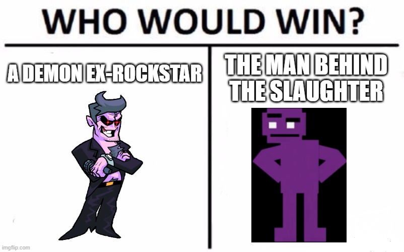 Who Would Win? Meme | A DEMON EX-ROCKSTAR; THE MAN BEHIND THE SLAUGHTER | image tagged in memes,who would win,friday night funkin,five nights at freddys | made w/ Imgflip meme maker