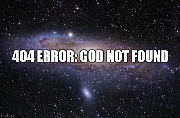 God not found | 404 ERROR: GOD NOT FOUND | image tagged in god religion universe | made w/ Imgflip meme maker