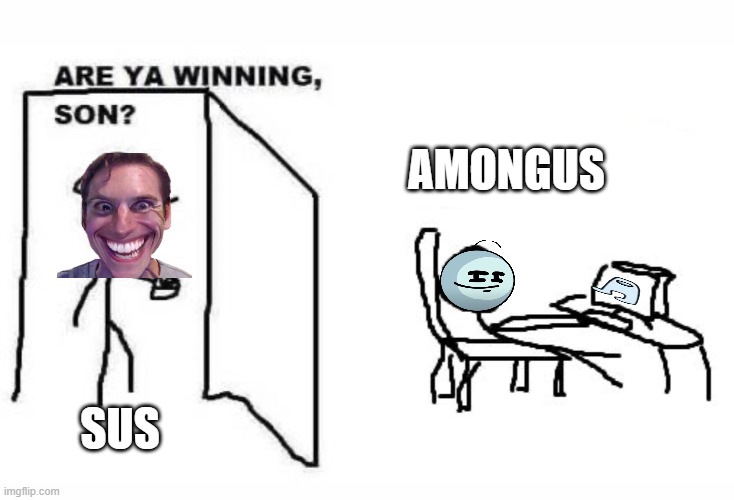 SUS | AMONGUS; SUS | image tagged in are ya winning son | made w/ Imgflip meme maker