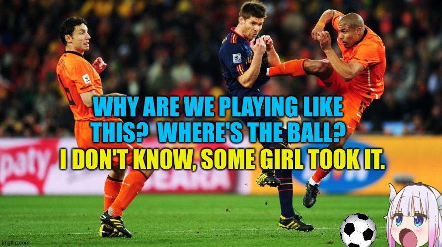 When Kanna gets hungry | WHY ARE WE PLAYING LIKE THIS?  WHERE'S THE BALL? I DON'T KNOW, SOME GIRL TOOK IT. | image tagged in kanna soccer | made w/ Imgflip meme maker