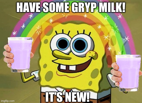 New Gryp milk! | HAVE SOME GRYP MILK! IT’S NEW! | image tagged in memes,imagination spongebob,gryp milk | made w/ Imgflip meme maker