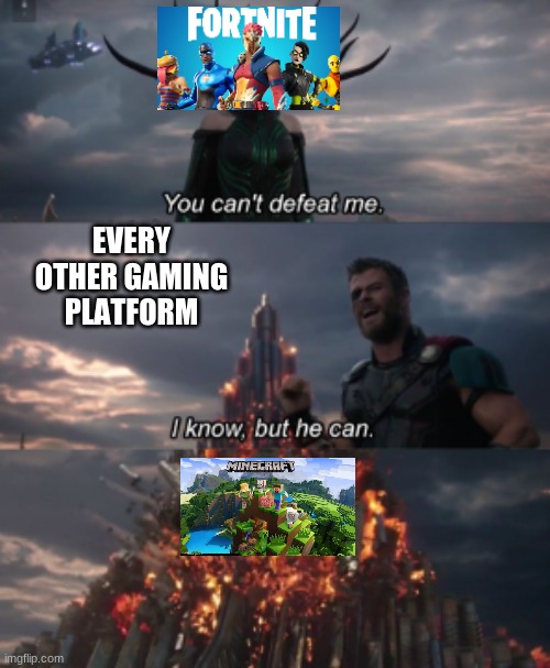 Die | EVERY OTHER GAMING PLATFORM | image tagged in you can't destroy me | made w/ Imgflip meme maker