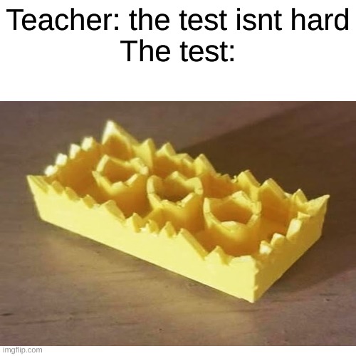 a test meme since i have the ela state test today :( | Teacher: the test isnt hard
The test: | image tagged in test,so true memes | made w/ Imgflip meme maker