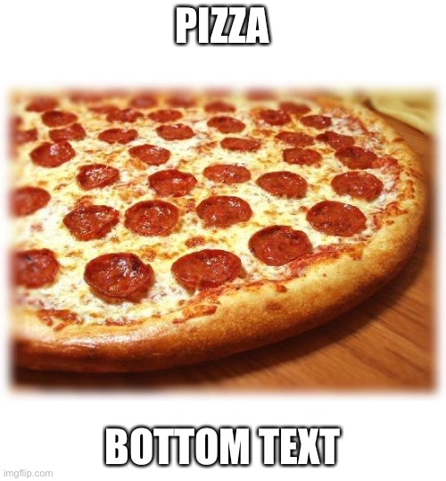 Pizza |  PIZZA; BOTTOM TEXT | image tagged in coming out pizza,pizza,bottom text,memes,random | made w/ Imgflip meme maker