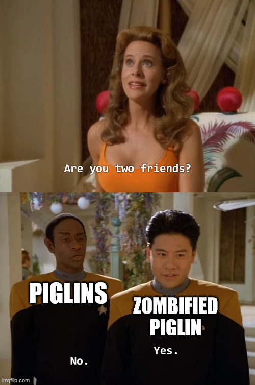 Zombified piglins never hurt piglins | PIGLINS; ZOMBIFIED PIGLIN | image tagged in are you two friends | made w/ Imgflip meme maker