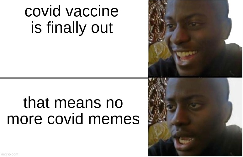 RIP COVID; you were a good source of memes | covid vaccine is finally out; that means no more covid memes | image tagged in disappointed black guy,covid-19 | made w/ Imgflip meme maker